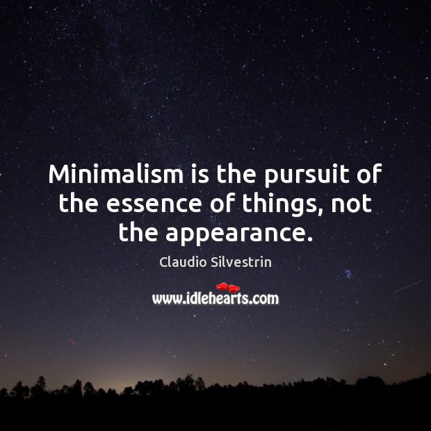 Minimalism is the pursuit of the essence of things, not the appearance. Claudio Silvestrin Picture Quote