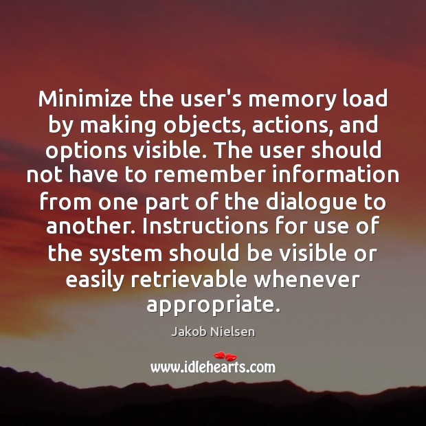 Minimize the user’s memory load by making objects, actions, and options visible. Jakob Nielsen Picture Quote