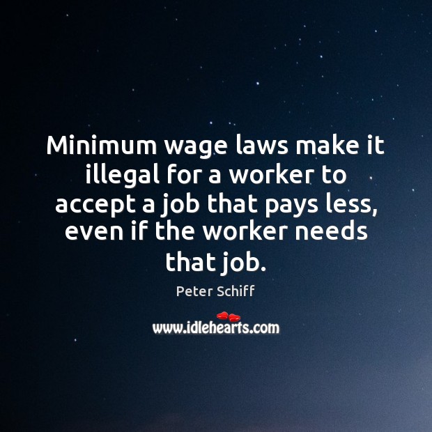 Minimum wage laws make it illegal for a worker to accept a Peter Schiff Picture Quote
