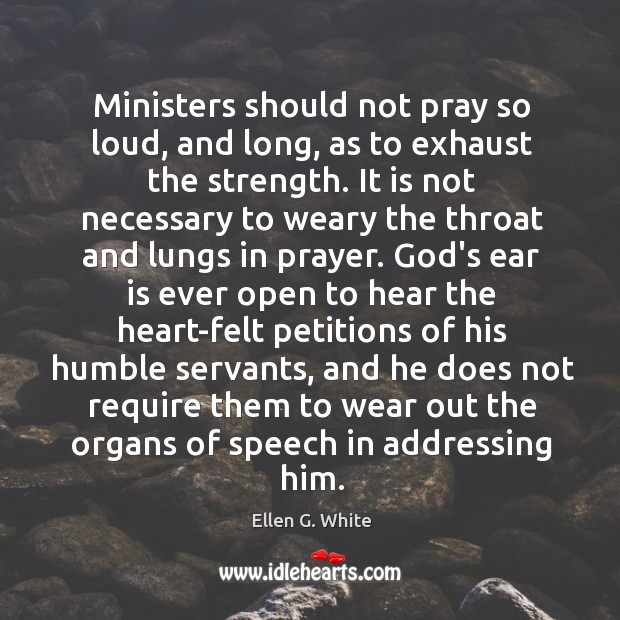 Ministers should not pray so loud, and long, as to exhaust the Ellen G. White Picture Quote