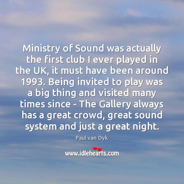 Ministry of Sound was actually the first club I ever played in Paul van Dyk Picture Quote