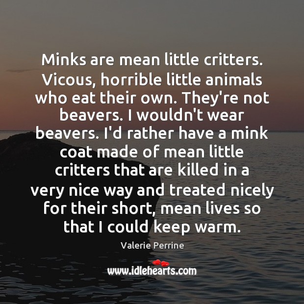 Minks are mean little critters. Vicous, horrible little animals who eat their Valerie Perrine Picture Quote