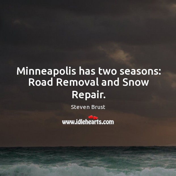 Minneapolis has two seasons: road removal and snow repair. Steven Brust Picture Quote
