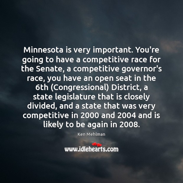 Minnesota is very important. You’re going to have a competitive race for Ken Mehlman Picture Quote