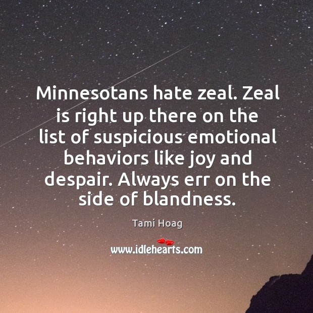 Minnesotans hate zeal. Zeal is right up there on the list of Tami Hoag Picture Quote
