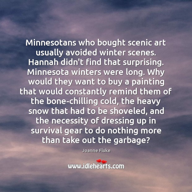 Minnesotans who bought scenic art usually avoided winter scenes. Hannah didn’t find Joanne Fluke Picture Quote