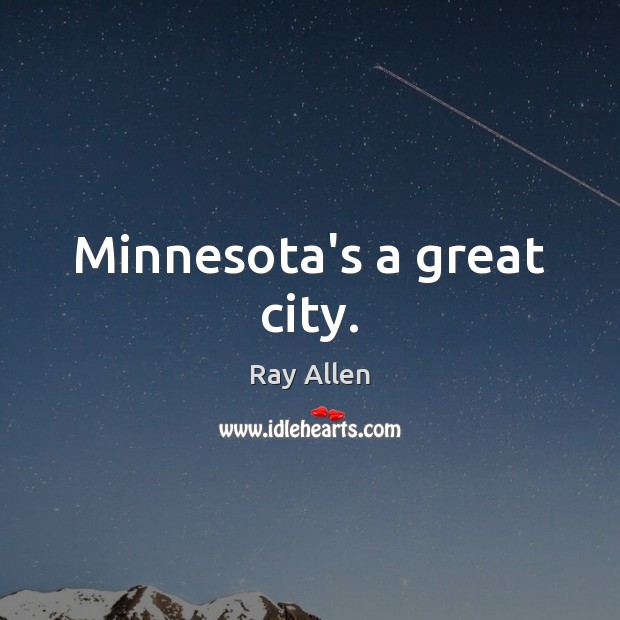 Minnesota’s a great city. Ray Allen Picture Quote