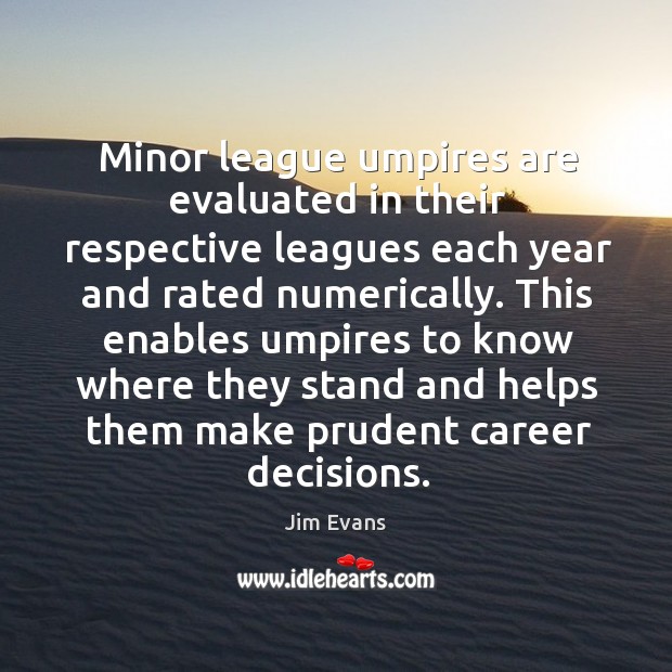 Minor league umpires are evaluated in their respective leagues each year and rated numerically. Jim Evans Picture Quote
