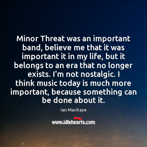 Minor Threat was an important band, believe me that it was important Image