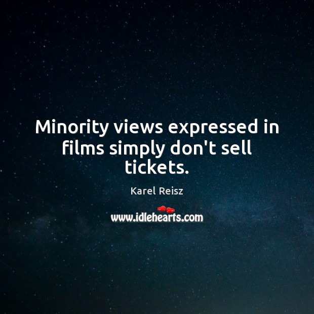 Minority views expressed in films simply don’t sell tickets. Karel Reisz Picture Quote