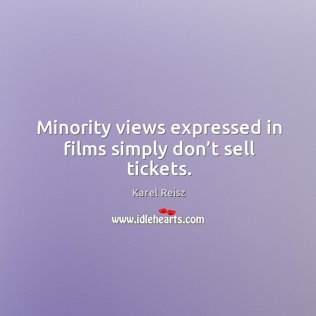 Minority views expressed in films simply don’t sell tickets. Karel Reisz Picture Quote