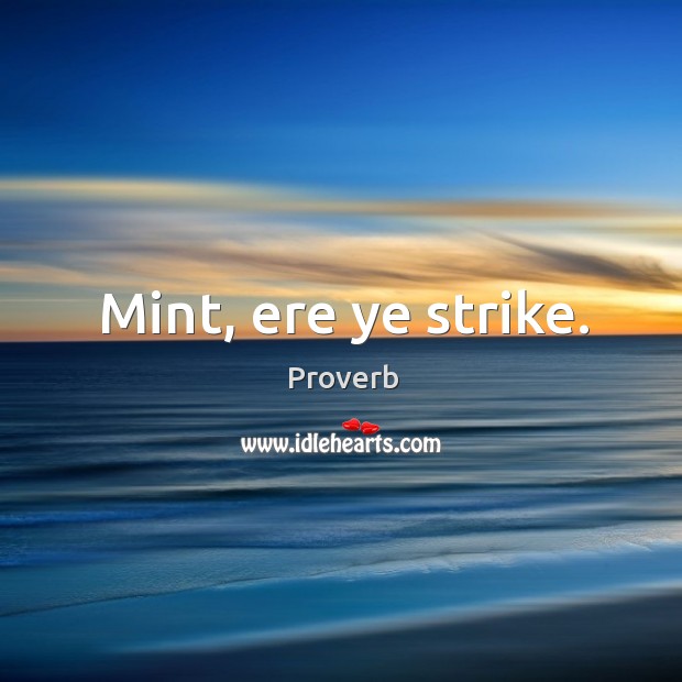 Mint, ere ye strike. Image