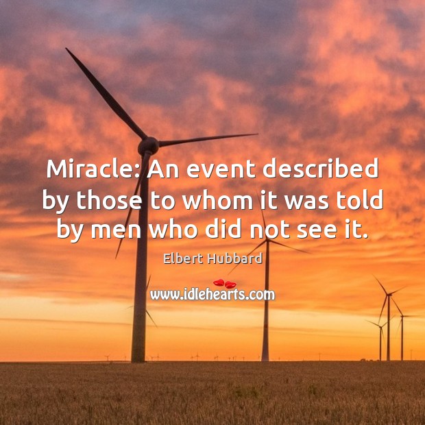 Miracle: An event described by those to whom it was told by men who did not see it. Image