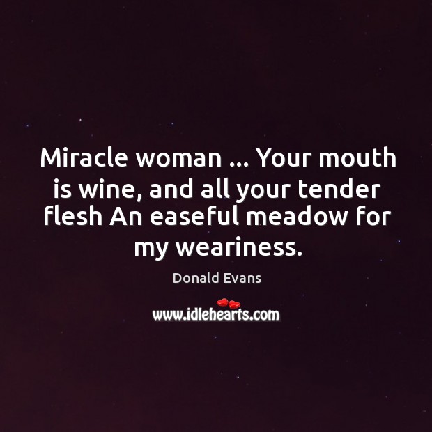 Miracle woman … Your mouth is wine, and all your tender flesh An Image