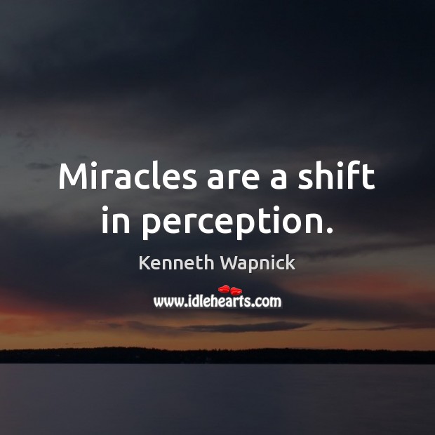 Miracles are a shift in perception. Image