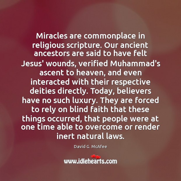 Miracles are commonplace in religious scripture. Our ancient ancestors are said to David G. McAfee Picture Quote