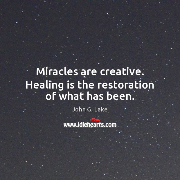 Miracles are creative. Healing is the restoration of what has been. Image