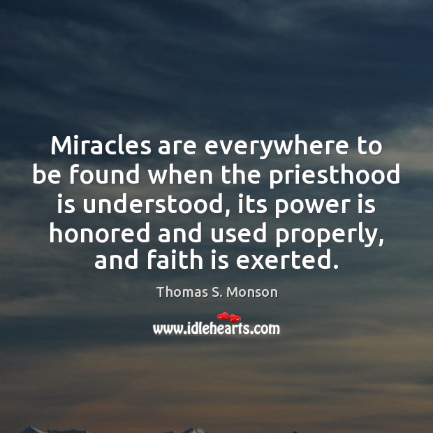 Miracles are everywhere to be found when the priesthood is understood, its Power Quotes Image