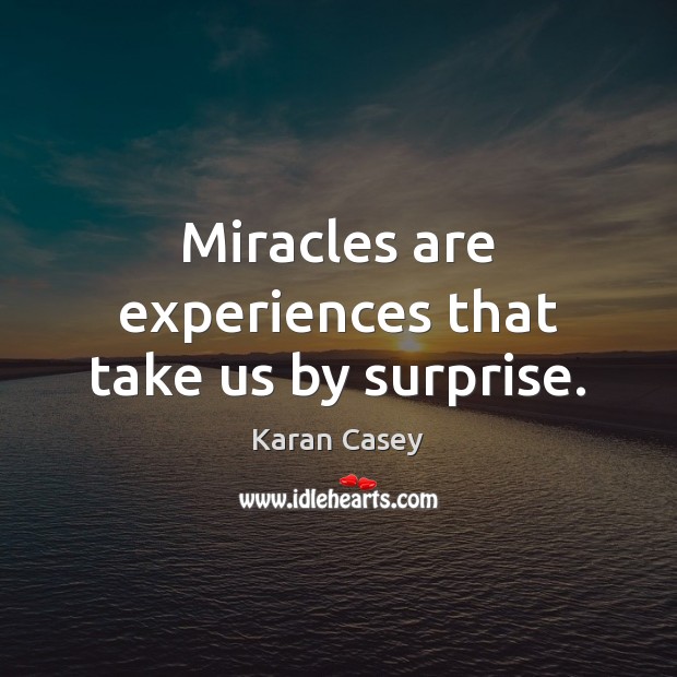 Miracles are experiences that take us by surprise. Karan Casey Picture Quote