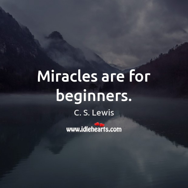 Miracles are for beginners. C. S. Lewis Picture Quote