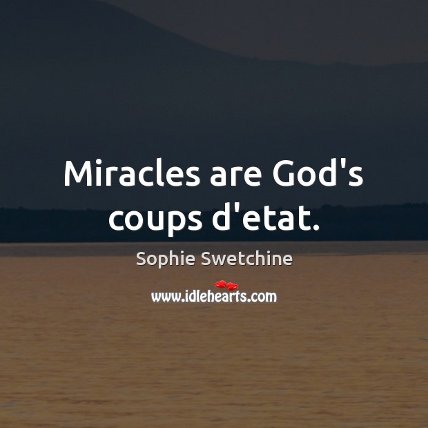 Miracles are God’s coups d’etat. Sophie Swetchine Picture Quote