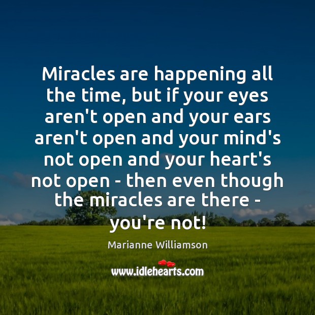 Miracles are happening all the time, but if your eyes aren’t open Marianne Williamson Picture Quote