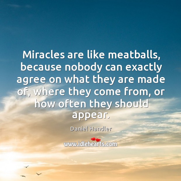 Miracles are like meatballs, because nobody can exactly agree on what they Image
