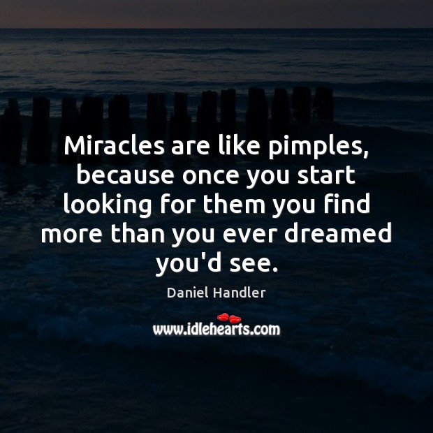 Miracles are like pimples, because once you start looking for them you Daniel Handler Picture Quote