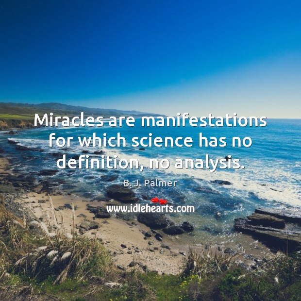 Miracles are manifestations for which science has no definition, no analysis. 