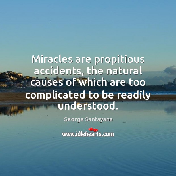 Miracles are propitious accidents, the natural causes of which are too complicated George Santayana Picture Quote