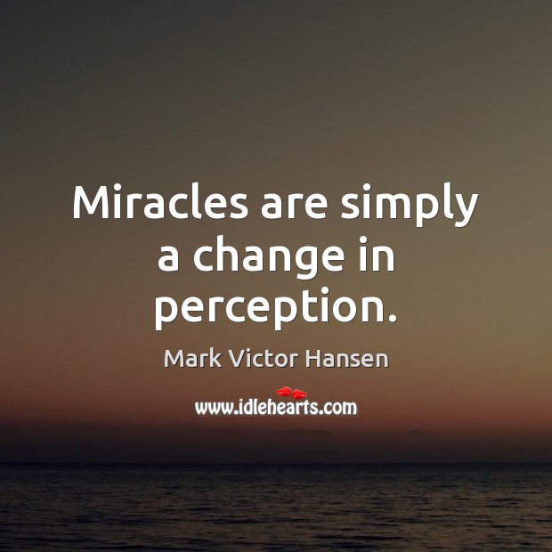 Miracles are simply a change in perception. Mark Victor Hansen Picture Quote
