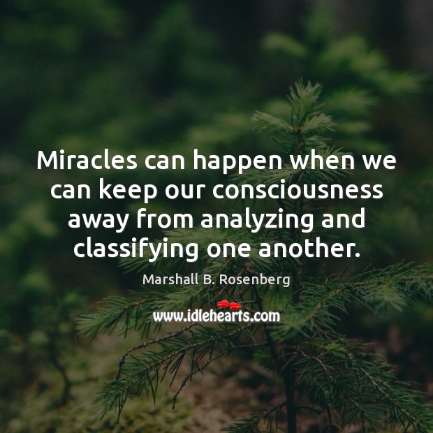 Miracles can happen when we can keep our consciousness away from analyzing 