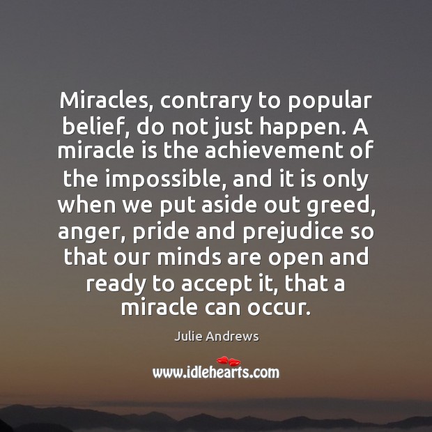 Miracles, contrary to popular belief, do not just happen. A miracle is Julie Andrews Picture Quote