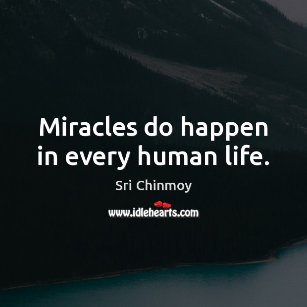 Miracles do happen in every human life. Sri Chinmoy Picture Quote