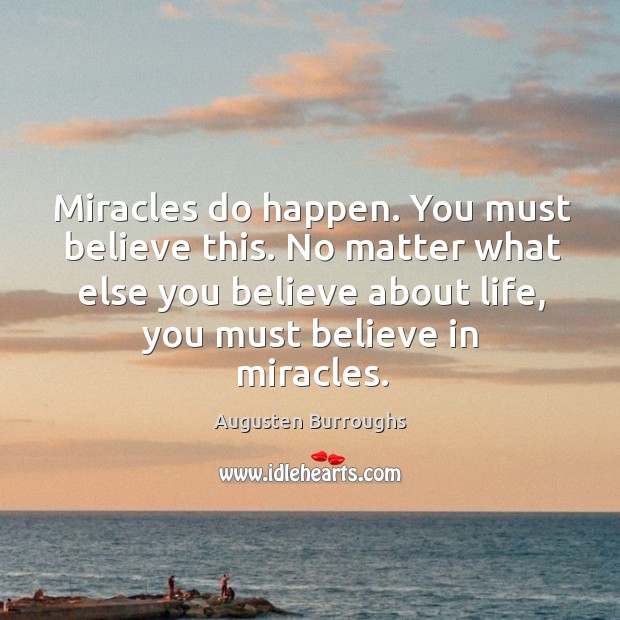 Miracles do happen. You must believe this. No matter what else you Augusten Burroughs Picture Quote