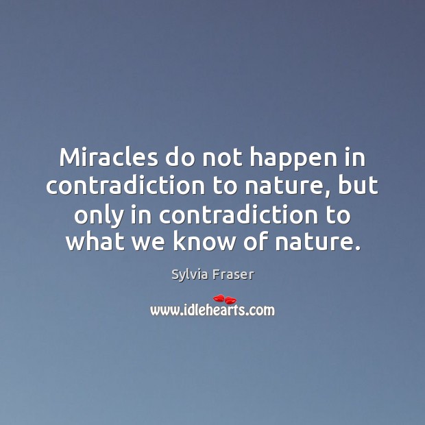 Miracles do not happen in contradiction to nature, but only in contradiction Sylvia Fraser Picture Quote