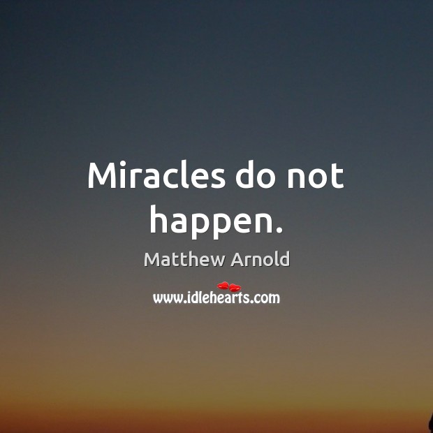Miracles do not happen. Matthew Arnold Picture Quote