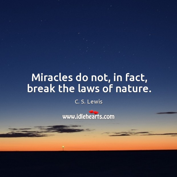 Miracles do not, in fact, break the laws of nature. C. S. Lewis Picture Quote