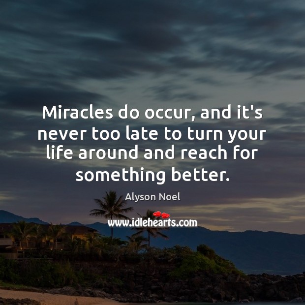 Miracles do occur, and it’s never too late to turn your life Alyson Noel Picture Quote