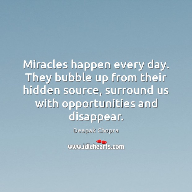 Miracles happen every day. They bubble up from their hidden source, surround Deepak Chopra Picture Quote