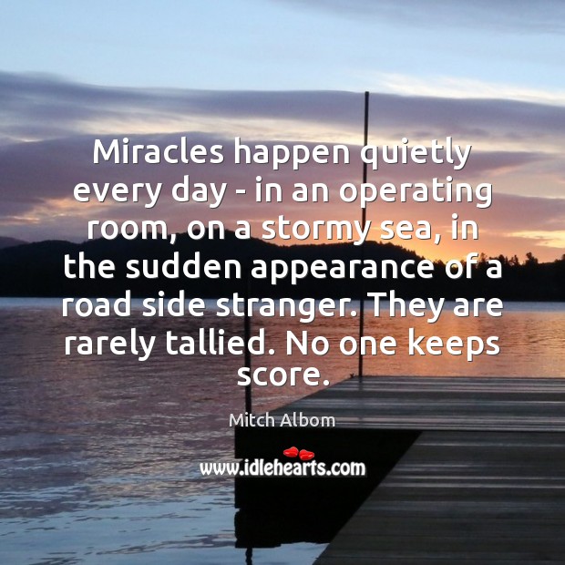 Miracles happen quietly every day – in an operating room, on a Mitch Albom Picture Quote