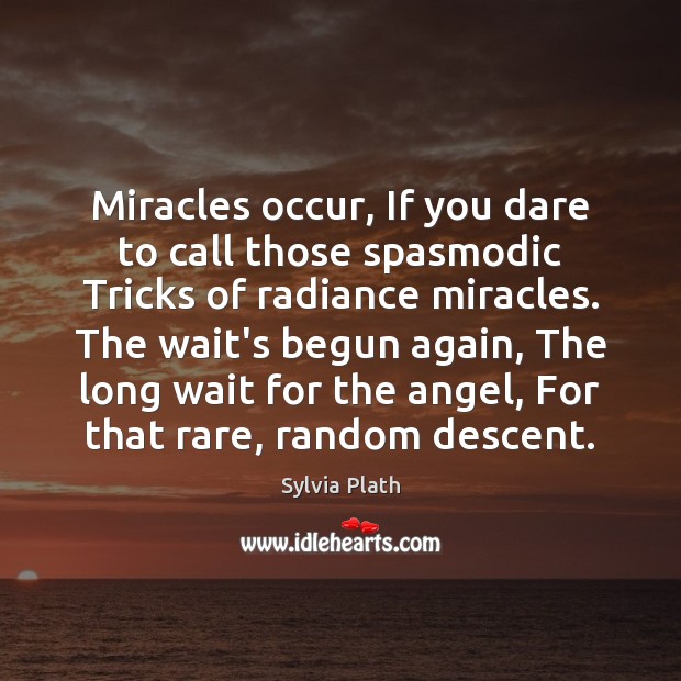 Miracles occur, If you dare to call those spasmodic Tricks of radiance Image