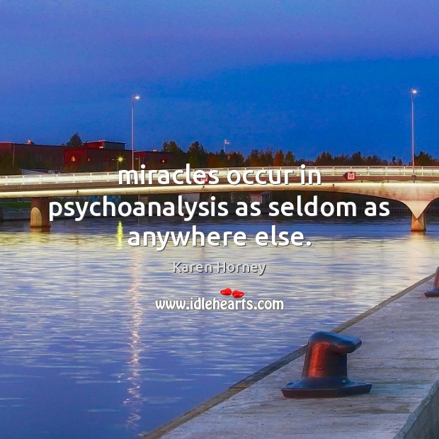 Miracles occur in psychoanalysis as seldom as anywhere else. Karen Horney Picture Quote