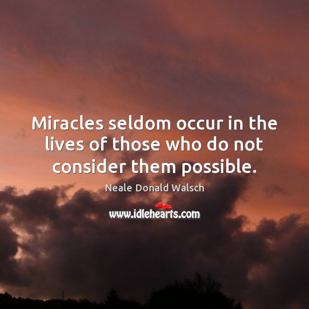 Miracles seldom occur in the lives of those who do not consider them possible. Neale Donald Walsch Picture Quote