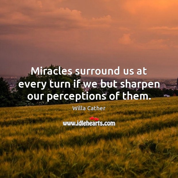 Miracles surround us at every turn if we but sharpen our perceptions of them. Image
