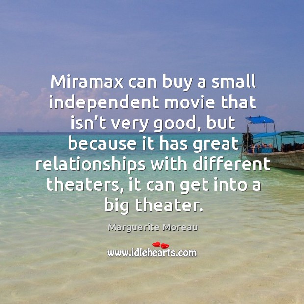 Miramax can buy a small independent movie that isn’t very good, but because Marguerite Moreau Picture Quote