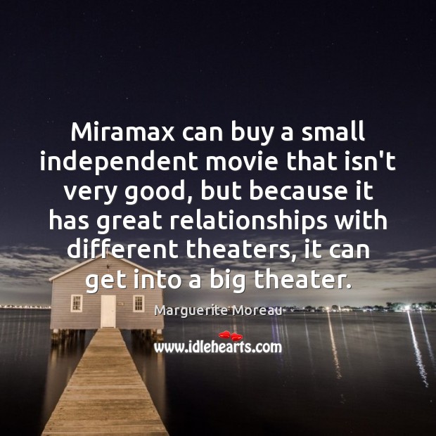 Miramax can buy a small independent movie that isn’t very good, but Marguerite Moreau Picture Quote