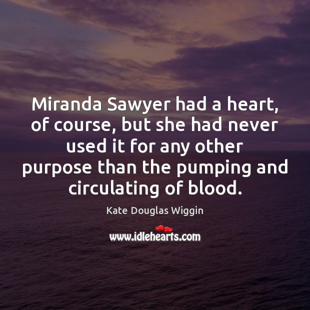 Miranda Sawyer had a heart, of course, but she had never used Kate Douglas Wiggin Picture Quote