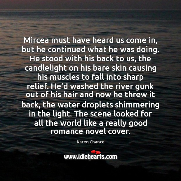 Mircea must have heard us come in, but he continued what he Karen Chance Picture Quote