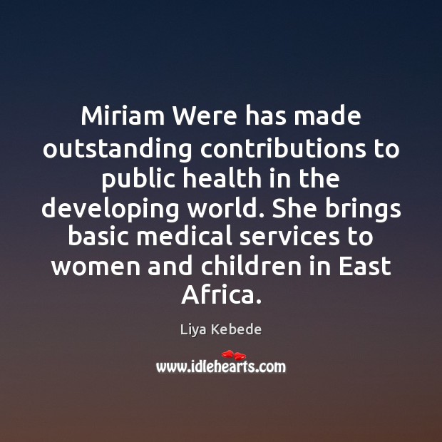 Miriam Were has made outstanding contributions to public health in the developing Liya Kebede Picture Quote